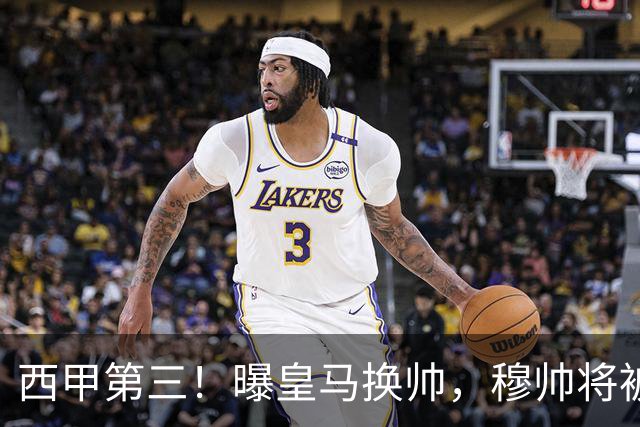 西甲第三！曝皇马换帅，穆帅将被放弃，姆巴佩迎来最强助力
